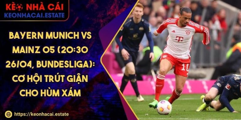 Bayern Munich Vs Mainz 05 (20:30 26/04, Bundesliga): Cơ Hội Trút Giận Cho Hùm Xám
