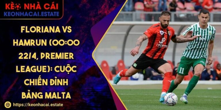Floriana Vs Hamrun (00:00 22/4, Premier League): Cuộc Chiến Đỉnh Bảng Malta