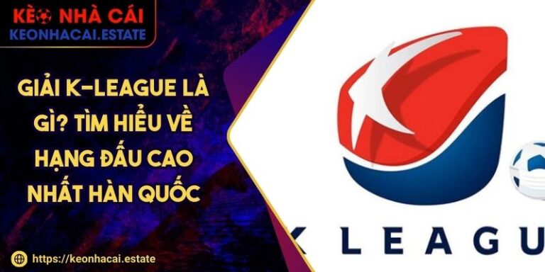 Giải K-League Là Gì? Tìm Hiểu Về Hạng Đấu Cao Nhất Hàn Quốc