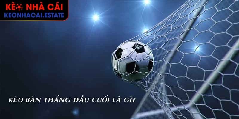 Kèo Bàn Thắng Đầu Cuối - Tìm Hiểu Và Bí Quyết Thắng KEONHACAI 1 Tổng quan thông tin về kèo bán thắng đầu cuối