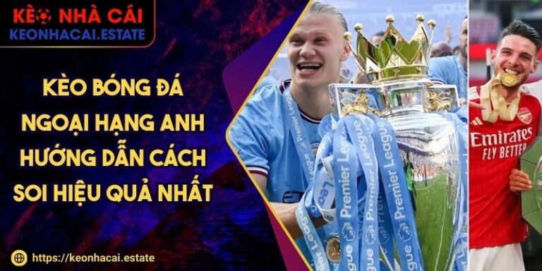 Kèo Bóng Đá Ngoại Hạng Anh Hướng Dẫn Cách Soi Hiệu Quả Nhất