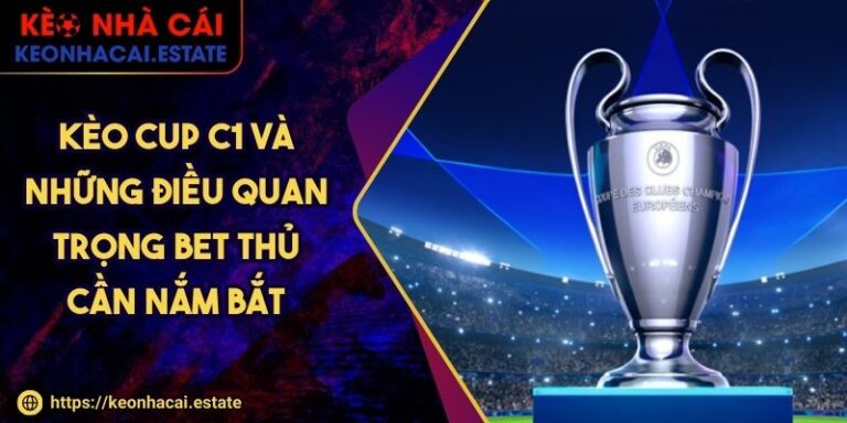 Kèo Cup C1 Và Những Điều Quan Trọng Bet Thủ Cần Nắm Bắt 1 Kèo Cup C1 Và Những Điều Quan Trọng Bet Thủ Cần Nắm Bắt
