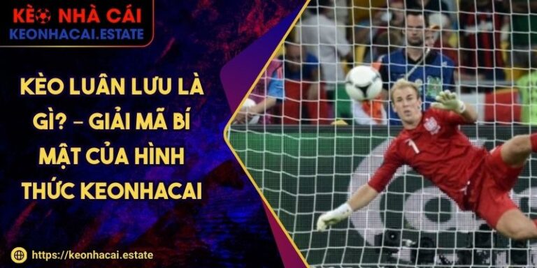 Kèo Luân Lưu Là Gì? – Giải Mã Bí Mật Của Hình Thức KEONHACAI
